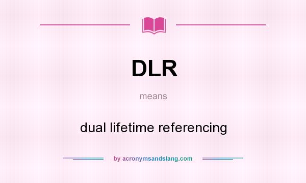What does DLR mean? It stands for dual lifetime referencing
