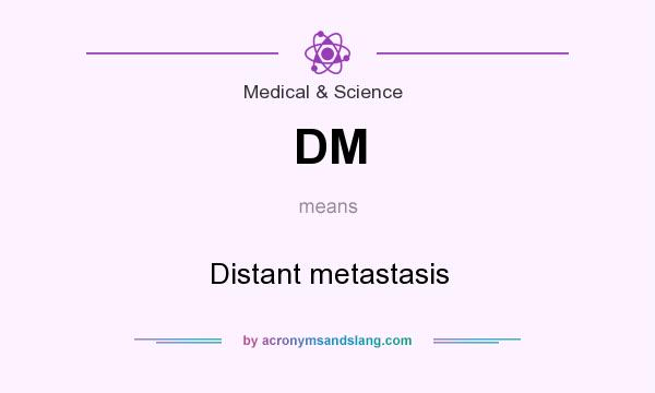 What does DM mean? It stands for Distant metastasis