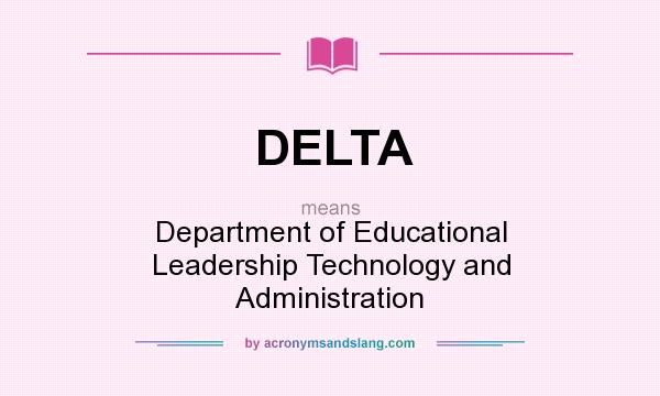 What does DELTA mean? It stands for Department of Educational Leadership Technology and Administration