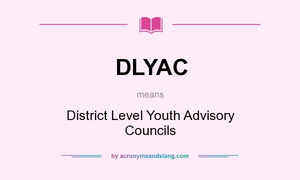 What does DLYAC mean? It stands for District Level Youth Advisory Councils