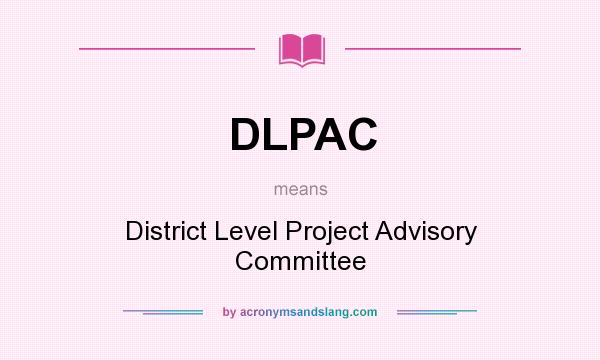 What does DLPAC mean? It stands for District Level Project Advisory Committee