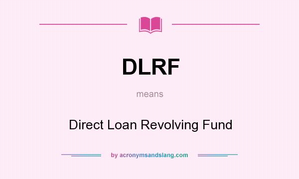 What does DLRF mean? It stands for Direct Loan Revolving Fund