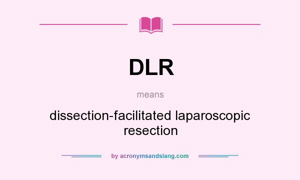 What does DLR mean? It stands for dissection-facilitated laparoscopic resection
