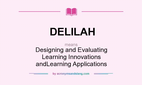 What does DELILAH mean? It stands for Designing and Evaluating Learning Innovations andLearning Applications