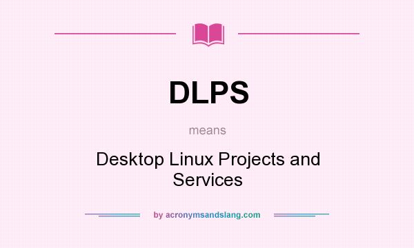 What does DLPS mean? It stands for Desktop Linux Projects and Services