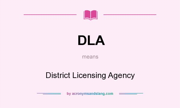 What does DLA mean? It stands for District Licensing Agency