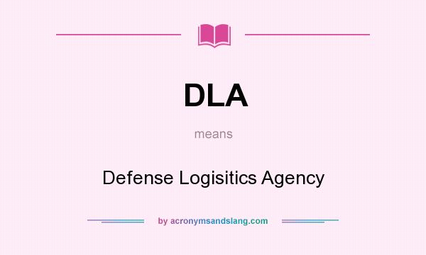 What does DLA mean? It stands for Defense Logisitics Agency