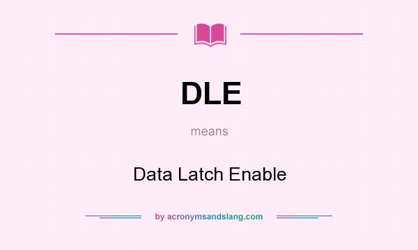 What does DLE mean? It stands for Data Latch Enable