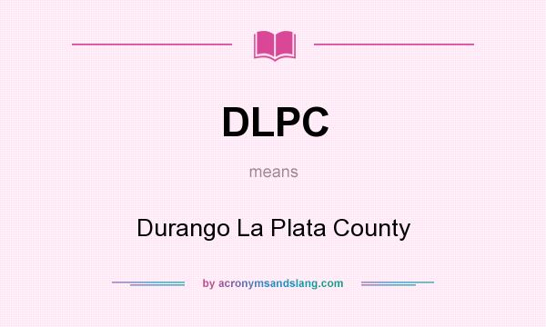What does DLPC mean? It stands for Durango La Plata County