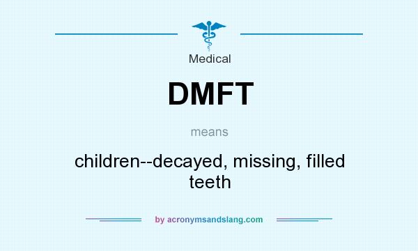 What does DMFT mean? It stands for children--decayed, missing, filled teeth