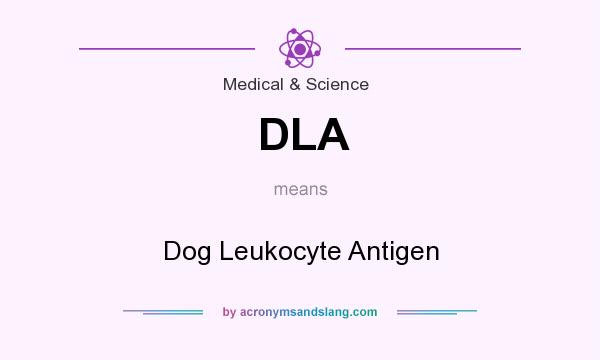 What does DLA mean? It stands for Dog Leukocyte Antigen