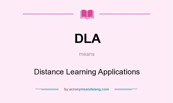 What does DLA mean? It stands for Distance Learning Applications