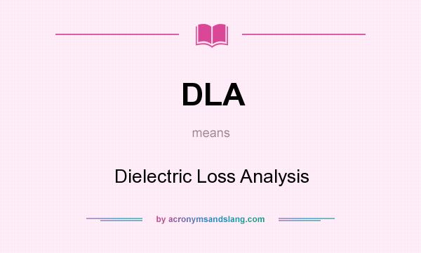 What does DLA mean? It stands for Dielectric Loss Analysis