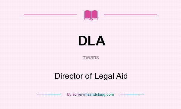 What does DLA mean? It stands for Director of Legal Aid