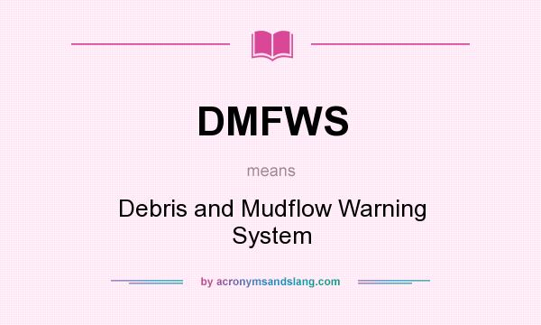 What does DMFWS mean? It stands for Debris and Mudflow Warning System