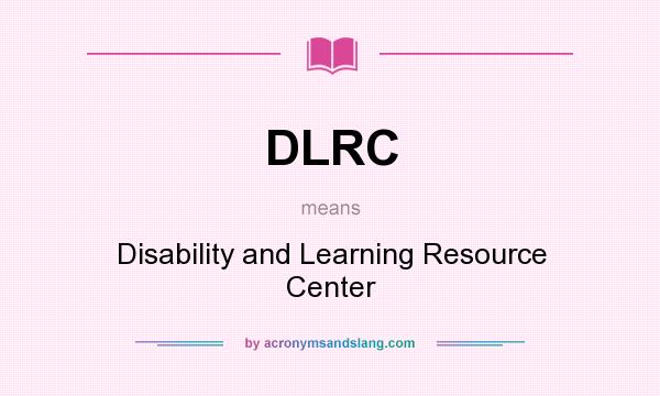 What does DLRC mean? It stands for Disability and Learning Resource Center