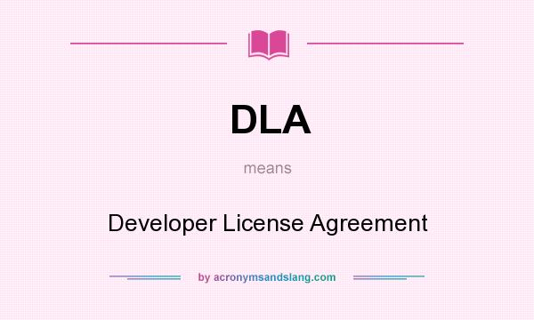 What does DLA mean? It stands for Developer License Agreement