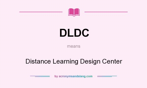 What does DLDC mean? It stands for Distance Learning Design Center
