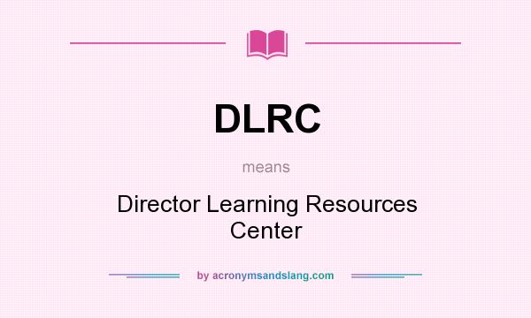 What does DLRC mean? It stands for Director Learning Resources Center