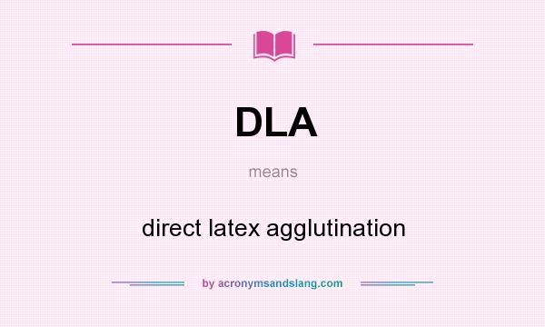 What does DLA mean? It stands for direct latex agglutination