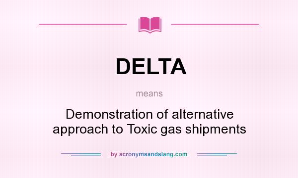 What does DELTA mean? It stands for Demonstration of alternative approach to Toxic gas shipments
