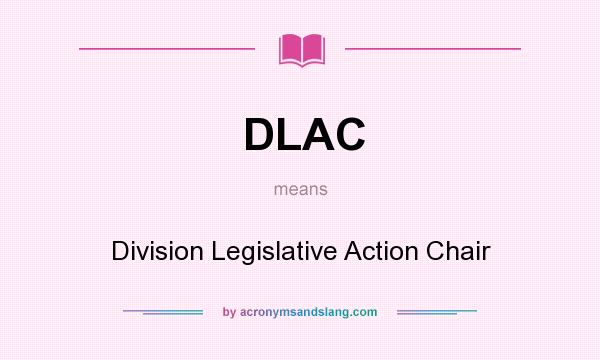 What does DLAC mean? It stands for Division Legislative Action Chair
