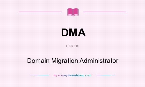 What does DMA mean? It stands for Domain Migration Administrator