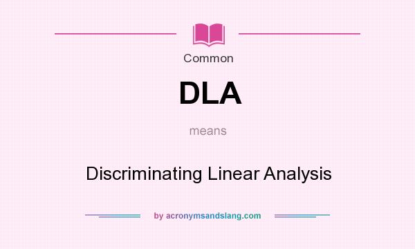 What does DLA mean? It stands for Discriminating Linear Analysis