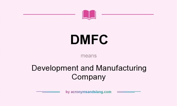 What does DMFC mean? It stands for Development and Manufacturing Company