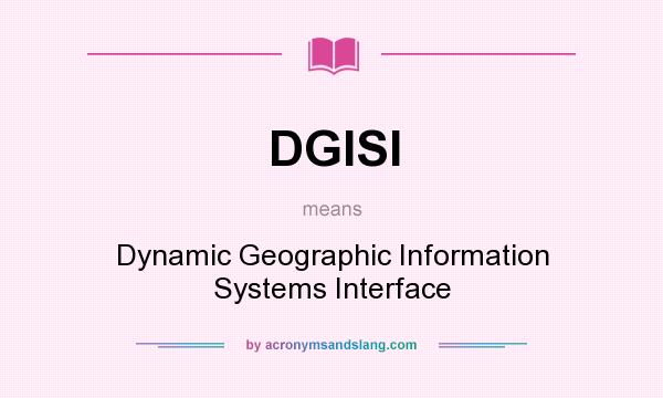 What does DGISI mean? It stands for Dynamic Geographic Information Systems Interface