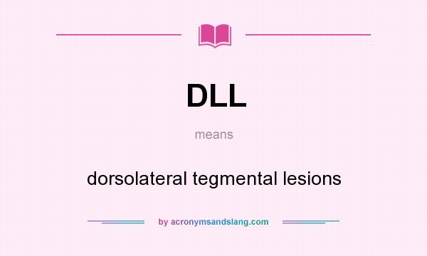 What does DLL mean? It stands for dorsolateral tegmental lesions