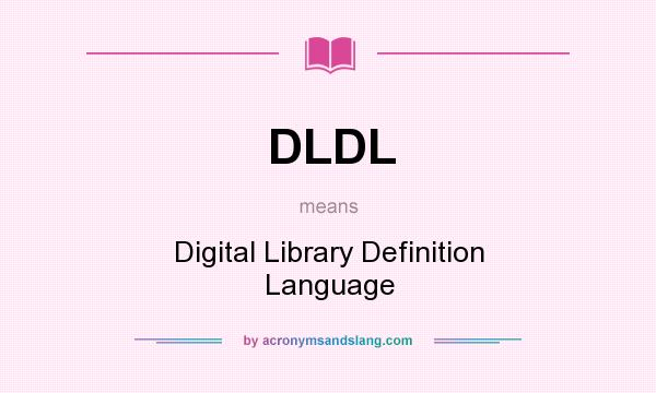 What does DLDL mean? It stands for Digital Library Definition Language