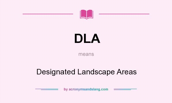 What does DLA mean? It stands for Designated Landscape Areas