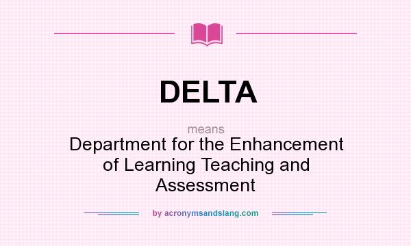 What does DELTA mean? It stands for Department for the Enhancement of Learning Teaching and Assessment