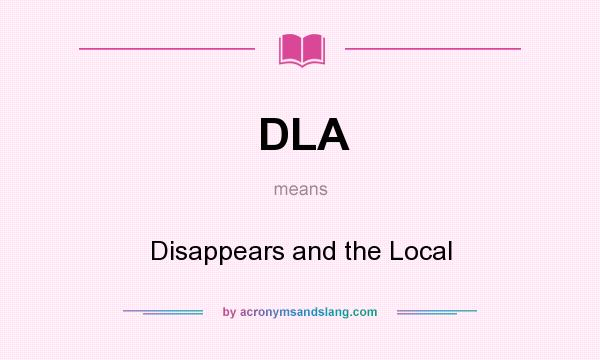 What does DLA mean? It stands for Disappears and the Local