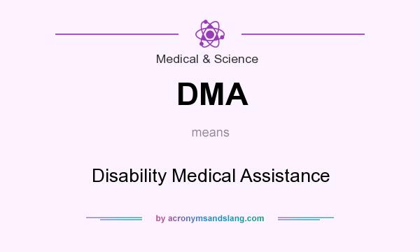 What does DMA mean? It stands for Disability Medical Assistance