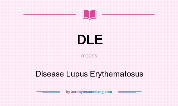 What does DLE mean? It stands for Disease Lupus Erythematosus