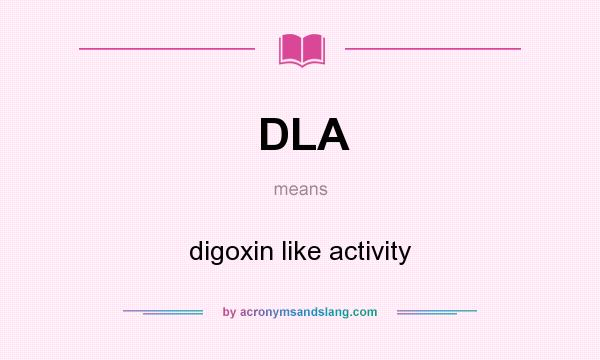 What does DLA mean? It stands for digoxin like activity