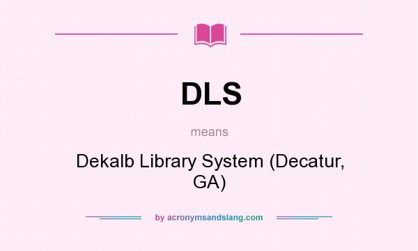 What does DLS mean? It stands for Dekalb Library System (Decatur, GA)