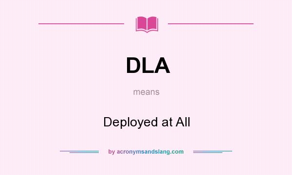 What does DLA mean? It stands for Deployed at All