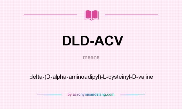 What does DLD-ACV mean? It stands for delta-(D-alpha-aminoadipyl)-L-cysteinyl-D-valine
