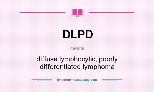What does DLPD mean? It stands for diffuse lymphocytic, poorly differentiated lymphoma