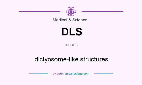 What does DLS mean? It stands for dictyosome-like structures