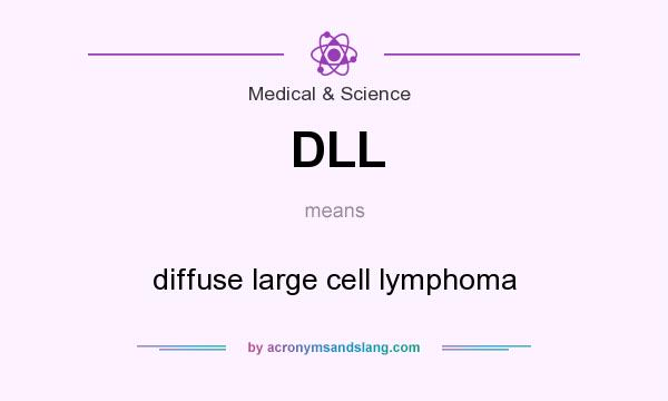 What does DLL mean? It stands for diffuse large cell lymphoma