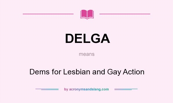 What does DELGA mean? It stands for Dems for Lesbian and Gay Action