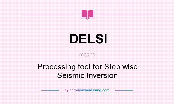 What does DELSI mean? It stands for Processing tool for Step wise Seismic Inversion