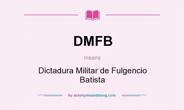 What does DMFB mean? It stands for Dictadura Militar de Fulgencio Batista