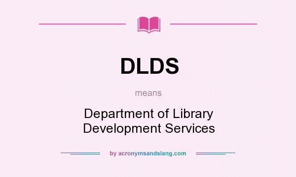 What does DLDS mean? It stands for Department of Library Development Services