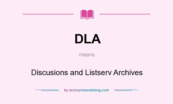 What does DLA mean? It stands for Discusions and Listserv Archives