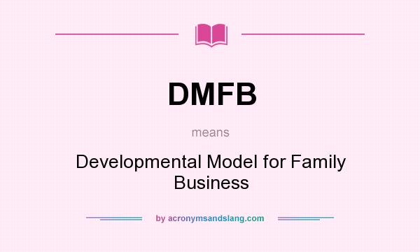 What does DMFB mean? It stands for Developmental Model for Family Business